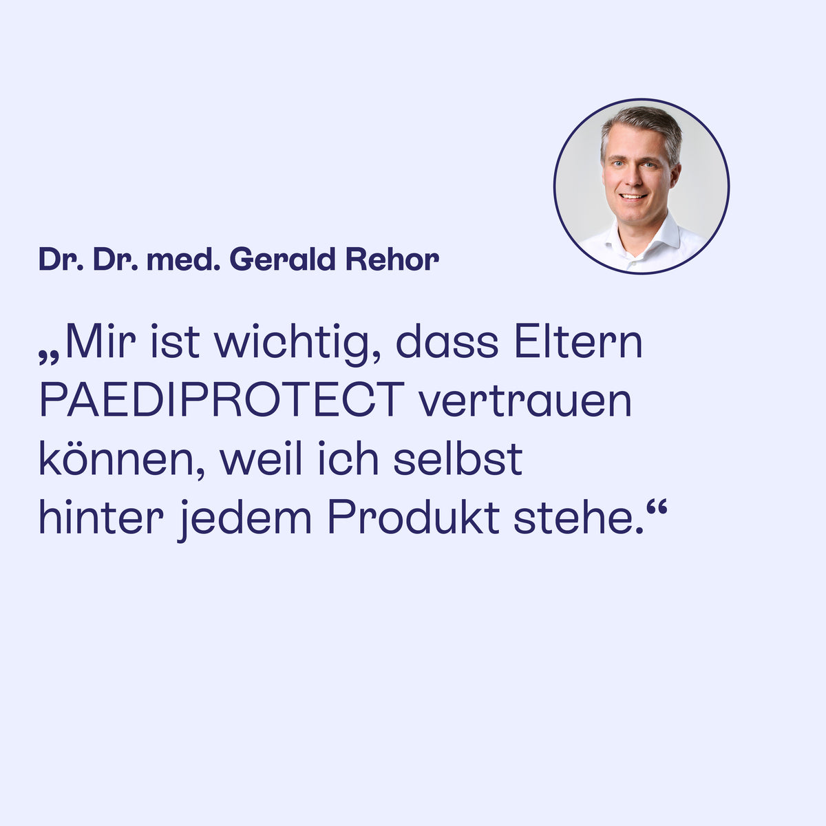 Dr. Dr. med. Gerald Rehor: Eltern können PAEDIPROTECT vertrauen, weil er hinter jedem Produkt steht.